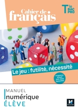 Cahier de français Tle bac pro, Le jeu : futilité, nécessité - Ed. 2021 - Manuel numérique élève